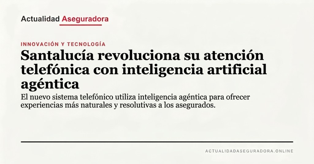 Santalucía revoluciona su atención telefónica con inteligencia artificial&nbsp;agéntica